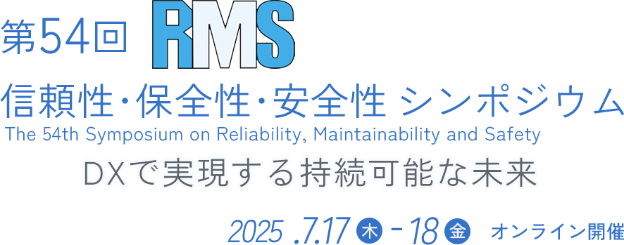RMS 第54回 信頼性･保全性･安全性シンポジウム DXで実現する持続可能な未来 開催日 2025年7月17日(木)〜18日(金) 会場 オンライン開催